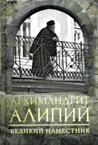 Архимандрит Алипий. Великий наместник