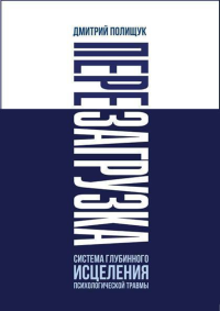 Перезагрузка. Система глубинного исцеления психологической травмы. Полищук Д.