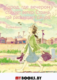 Город, где вечером стихает ветер. Страна, где расцветает сакура. Фумие Коно