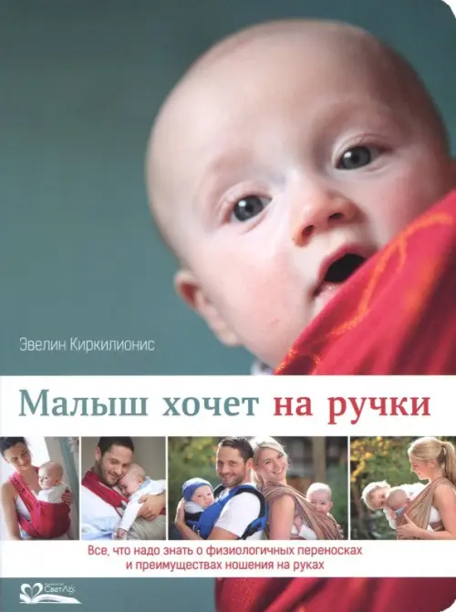 Малыш хочет на ручки.Все,что надо знать о физиологичных переносках и преимущ.нош. Киркилионис Э.