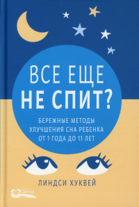 Все еще не спит?Бережные методы улучшения сна ребенка от 1 до 11 лет . Хуквей Линдси