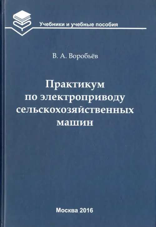 Практикум по электроприводу сельскохозяйственных машин. Учебное пособие для вузов. Воробьев Виктор Андреевич