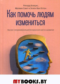 Как помочь людям измениться. Коучинг сопереживания для безграничного роста и развития