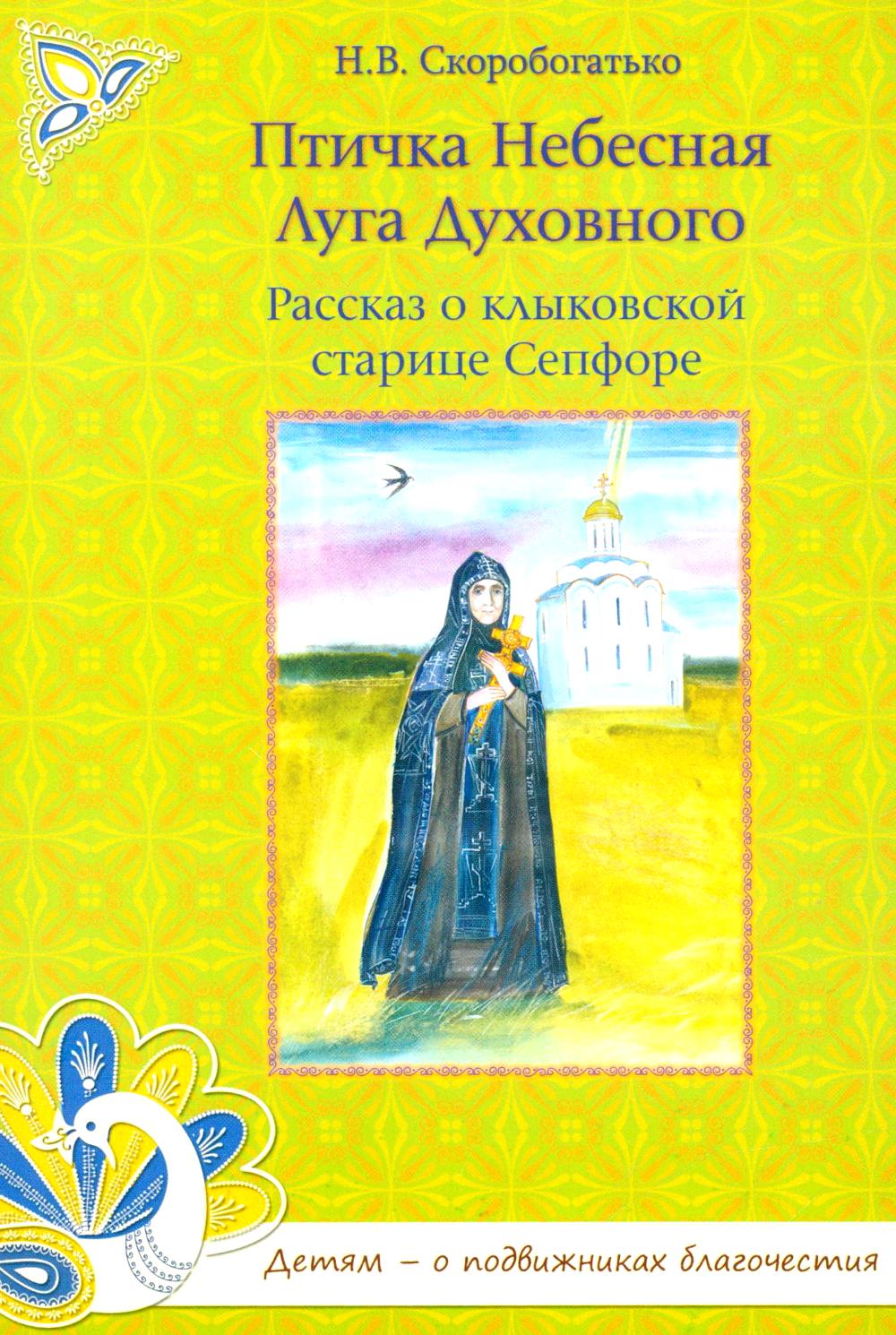 Птичка Небесная Луга Духовного: Рассказ о клыковской старице Сепфоре. Скоробогатько Н.В.