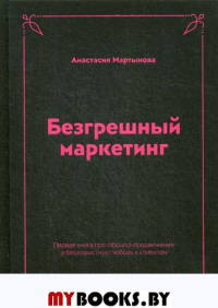 Безгрешный маркетинг. Первая книга про inbound-продвижение и бескорыстную любовь к клиентам. . Мартынова А.СилаУма-Паблишер