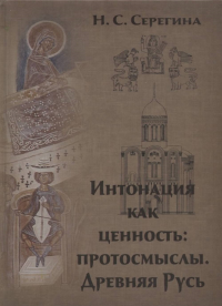 Интонация как ценность: протосмыслы. Древняя Русь. . Серегина Н.С..