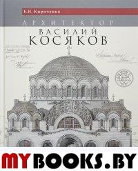 Кириченко Е.И. Архитектор Василий Косяков.