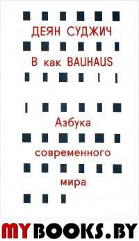 Суджич Д. В как Bauhaus: Азбука современного мира Суджич Д.