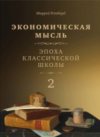 Экономическая мысль. Т.2: ЭПОХА КЛАССИЧЕСКОЙ ШКОЛЫ Т.2. Ротбард М. Т.2