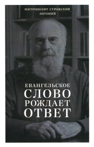Евангельское слово рождает ответ. Проповеди последних лет (1992-2003). Сурожский А.