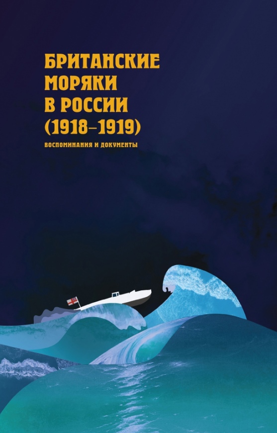Британские моряки в России (1918-1919). Малоизвестные страницы истории Гражданской войны: сб. воспоминаний и документов.