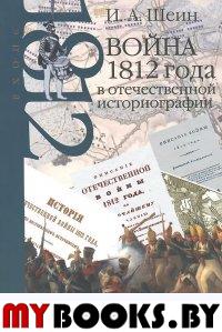 Шеин И.А. Война 1812 года в отечественной историографии. - М.: Научно-политическая книга, 2013. - 462 с. - (Эпоха 1812 года)