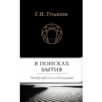 В поисках Бытия: Четвертый Путь к Сознанию. Гурджиев Г.И.