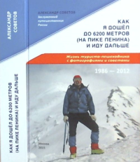 Как я дошёл до 6200 метров (на пике Ленина) и иду дальше. Жизнь туриста-пешеходника с фотографиями и СОВЕТАМИ. 1986--2012. Советов А.В.