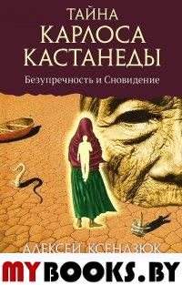 Тайна Карлоса Кастанеды: Безупречность и сновидение. Часть 2. 4-е издание, исправленное и дополненное автором. Ксендзюк Алексей