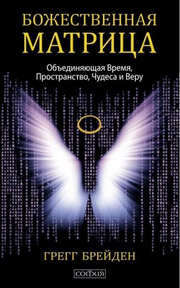 Божественная матрица, объединяющая Время, Пространство, Чудеса и Веру. Брейден Г.