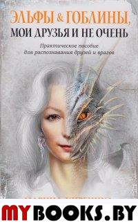 Эльфы и Гоблины, мои друзья и не очень: Практическое пособие для распознования друзей и врагов. Киреника Марина