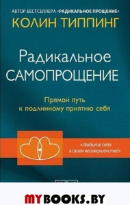 Радикальное Самопрощение: Прямой путь к подлинному приятию себя. Типпинг К.