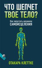 Что шепчет твое тело? Как запустить механизм самоисцеления. Клеттке О.