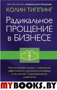 Радикальное Прощение в бизнесе: Революционный подход к повышению эффективности, улучшению атмосферы в коллективе и предотвращению конфликтов. Типпинг Колин