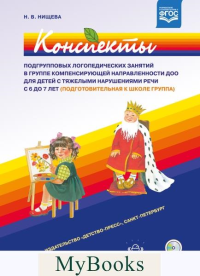 Конспекты подгрупповых логопедических занятий в группе компенсирующей направленности ДОО для детей с тяжелыми нарушениями речи с 6 до 7 лет (подг.к шк. . Нищева Н.В.ДЕТСТВО-ПРЕСС