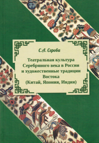 Театральная культура Серебряноого века в России и художественные традиции Востока (Китай, Япония, Индия). . Серова С.А..