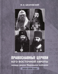 Православные Церкви Юго-Восточной Европы между двумя мировыми войнами (1918-1939 гг.). . Шкаровский М.В.Познание