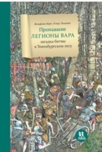 Корн В. Пропавшие легионы Вара: загадка битвы в Тевтобургском лесу