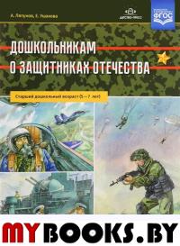 Дошкольникам о защитниках отечества  . А.Ляпунов, Е.Уш