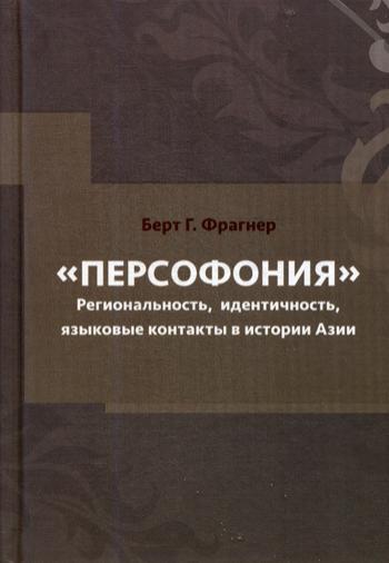 Персофония. Региональность, идентичность, языковые контакты в истории Азии. Фрагнер Б.Г.