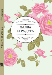 Халва и радуга. По мотивам "Голестана"Саади в пересказе Фархада Хасан-заде. Тарасова С.