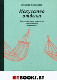 Искусство отдыха. Как качественно отдыхать в эпоху вечной занятости. Хэммонд К.