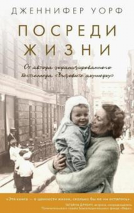 Посреди жизни. От автора экранизир. бестселлера"Вызовите акушерку". Уорф Д.