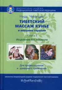 Ченагцанг Н.. Тибетский массаж кунье и внешние процедуры. Кн. 2: Исцеление без лекарств. Пособие для профессионалов и домашнего применения