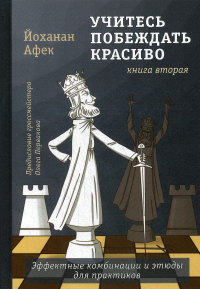 Учитесь побеждать красиво.Эффектные комбинации и этюды для практиков. Кн. 2