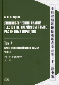 Лингвистический анализ текстов на китайском языке различных периодов. В 12 т. Т. 4. Курс древнекитайского языка. В 2 ч. Ч.1: Учебник