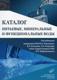 Питьевые, минеральные и функциональные воды. Каталог. . Под ред. Рахманина Ю.А., Тутельяна В.А., Разумова А.Н., Бобровицкого ИМИА