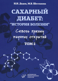 Сахарный диабет: «история болезни» сквозь призму научных открытий: В 2 т.: Т. 2. Дедов И.И., Шестакова М.В.