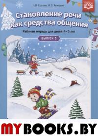 Становление речи как средства общения. Вып. 3. Раб. тетр. для детей 4-5 лет. Ершова Н.,Аскер