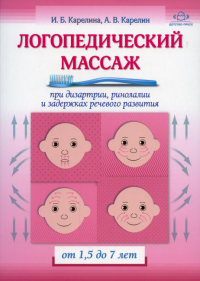 Логопедический массаж от 1, 5 до 7 лет при дизартрии, ринолалии и задержках речево. Карелина И.,Кар