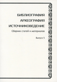 Библиография. Археография. Источниковедение. Сборник статей и материалов. Вып.5/ Ред.-сост. А.И.Раздорский, Д.Н.Шилов