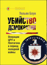 Убийство демократии. Операции ЦРУ и Пентагона в период холодной войны. Блум У.