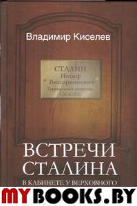Встречи Сталина. В кабинете у Верховного. Киселев В.Н.