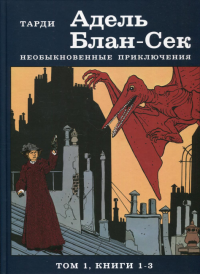 Адель Блан-Сек. Необыкновенные приключения. Т.1. Кн. 1-3. . ТардиИД КомпасГид