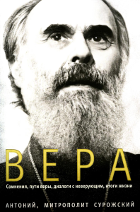 Вера. Сомнения, пути веры, диалоги с неверующими, итоги жизни. Антоний (Блум),