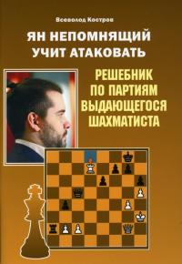 Ян Непомнящий учит атаковать.Решебник по партиям выдающихся шахматистов. Костров В.