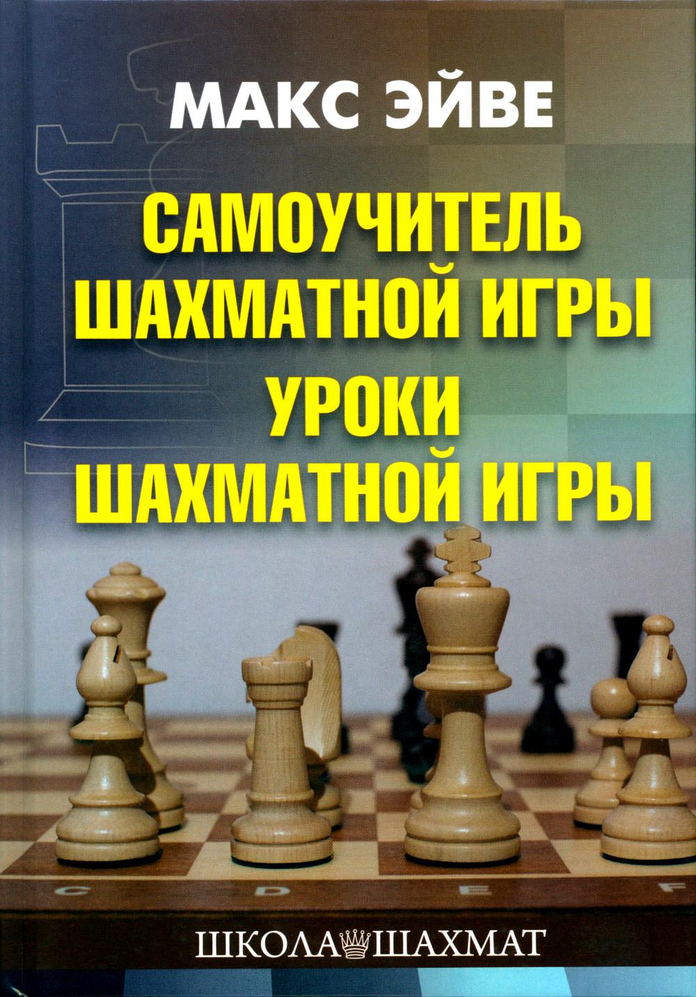 Эйве М. Самоучитель шахматной игры. Учебник шахматной игры Цена: 32.6 р. -  MyBooks.by