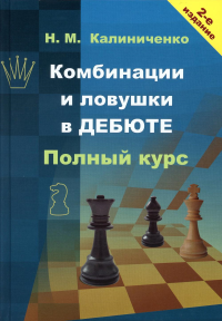 Комбинации и ловушки в дебюте. Полный курс. Калиниченко Н.