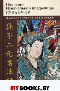 Поучения Изначальной владычицы Сунь Бу-эр: Даосское учение для женщин. . Белая И.В.Изд. Ганга