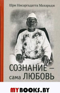 Сознание — сама Любовь. Ранние беседы. Нисаргадатта Махарадж